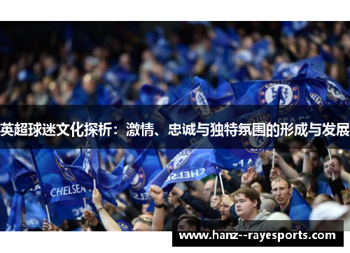 英超球迷文化探析：激情、忠诚与独特氛围的形成与发展