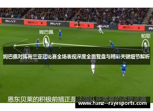 姆巴佩对阵荷兰亚冠比赛全场表现深度全面复盘与精彩关键细节解析 姆巴佩对阵荷兰亚冠比赛全场表现深度全面复盘与精彩关键细节解析
