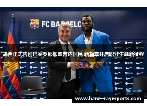 凯西正式告别巴塞罗那加盟吉达国民 新篇章开启职业生涯新征程