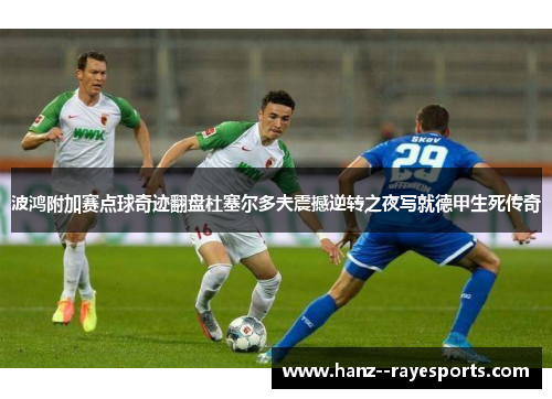 波鸿附加赛点球奇迹翻盘杜塞尔多夫震撼逆转之夜写就德甲生死传奇