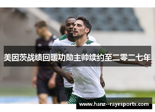 美因茨战绩回暖功勋主帅续约至二零二七年