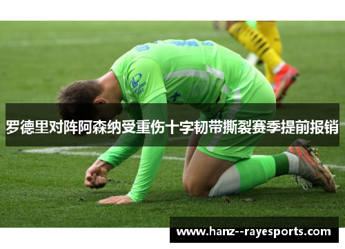 罗德里对阵阿森纳受重伤十字韧带撕裂赛季提前报销